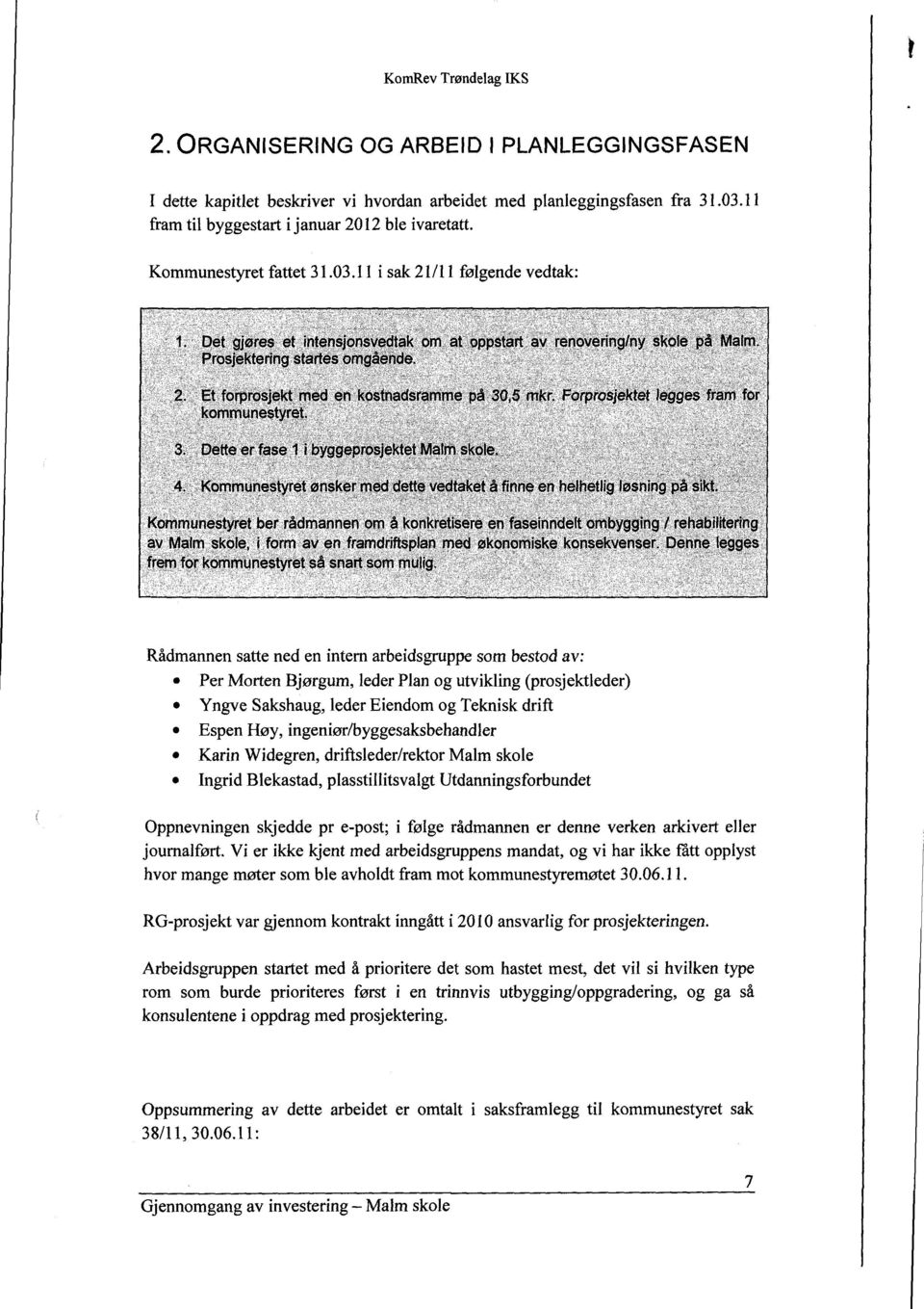 11 i sak 21/11 følgende vedtak: Rådmannen satte ned en intem arbeidsgruppe som bestod av: 0 Per Morten Bjørgum, leder Plan og utvikling (prosjektleder) 0 Yngve Sakshaug, leder Eiendom og Teknisk