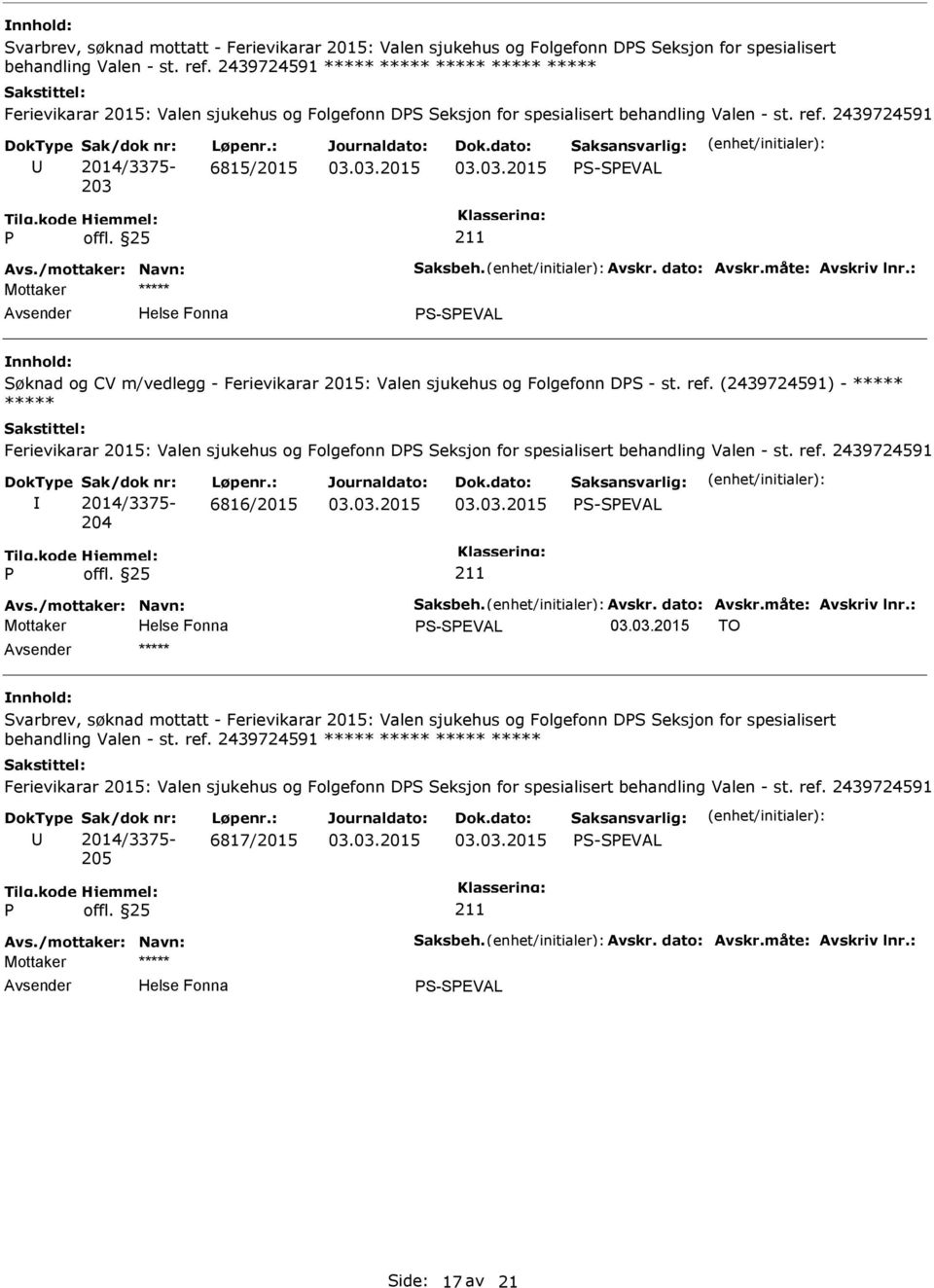 : 6815/2015 Avs./mottaker: Navn: Saksbeh. Avskr. dato: Avskr.måte: Avskriv lnr.: ***** Søknad og CV m/vedlegg - Ferievikarar 2015: Valen sjukehus og Folgefonn DS - st. ref.