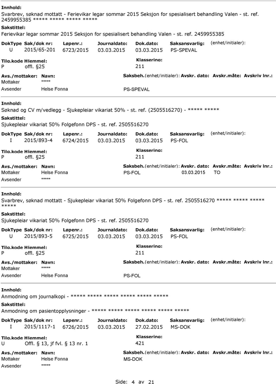 måte: Avskriv lnr.: ***** Søknad og CV m/vedlegg - Sjukepleiar vikariat 50% - st. ref. (2505516270) - ***** ***** Sjukepleiar vikariat 50% Folgefonn DS - st. ref. 2505516270 2015/893-4 6724/2015 S-FOL Avs.