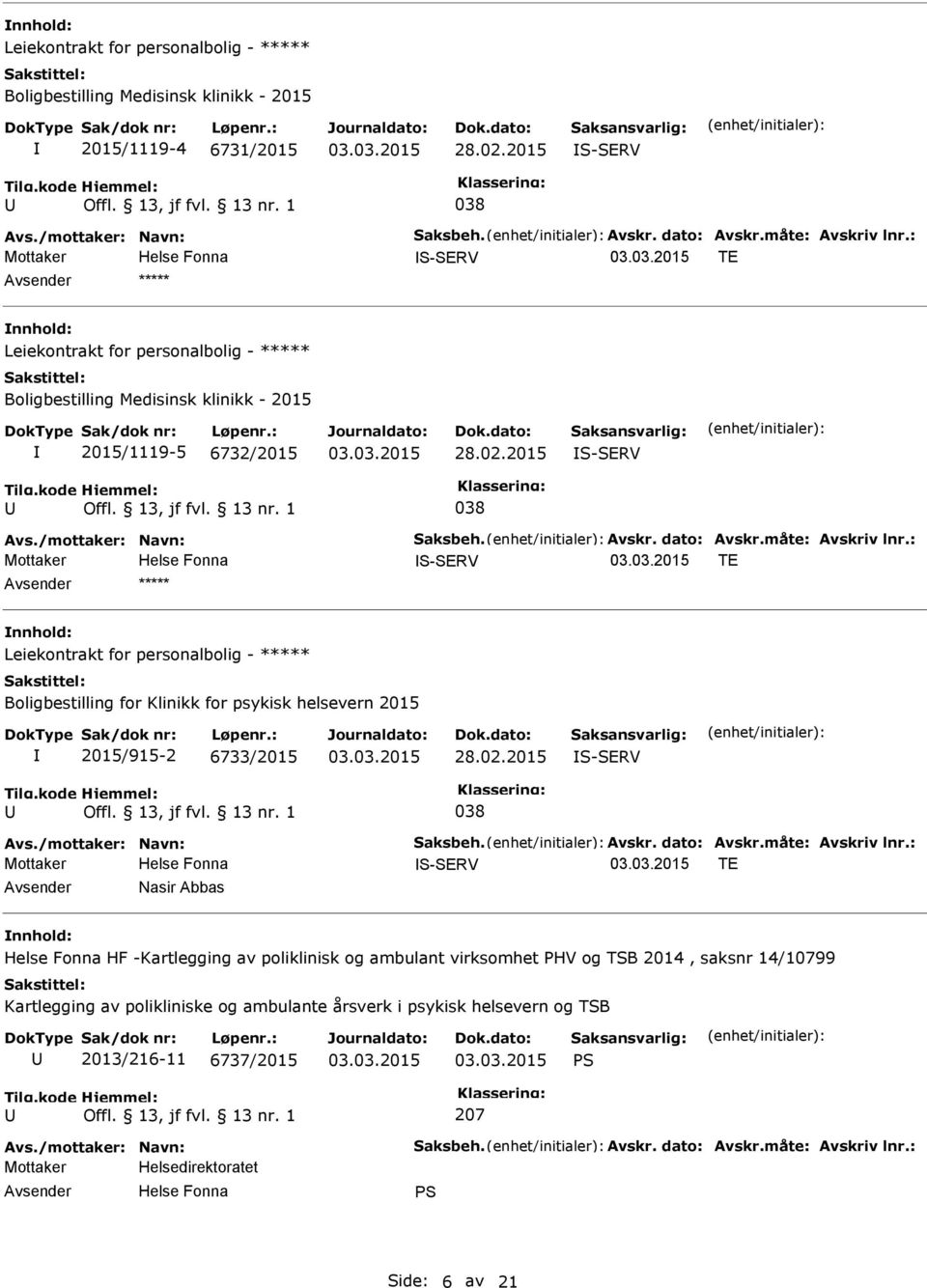 måte: Avskriv lnr.: S-SERV TE Leiekontrakt for personalbolig - ***** Boligbestilling for Klinikk for psykisk helsevern 2015 2015/915-2 6733/2015 28.02.2015 S-SERV 038 Avs./mottaker: Navn: Saksbeh.