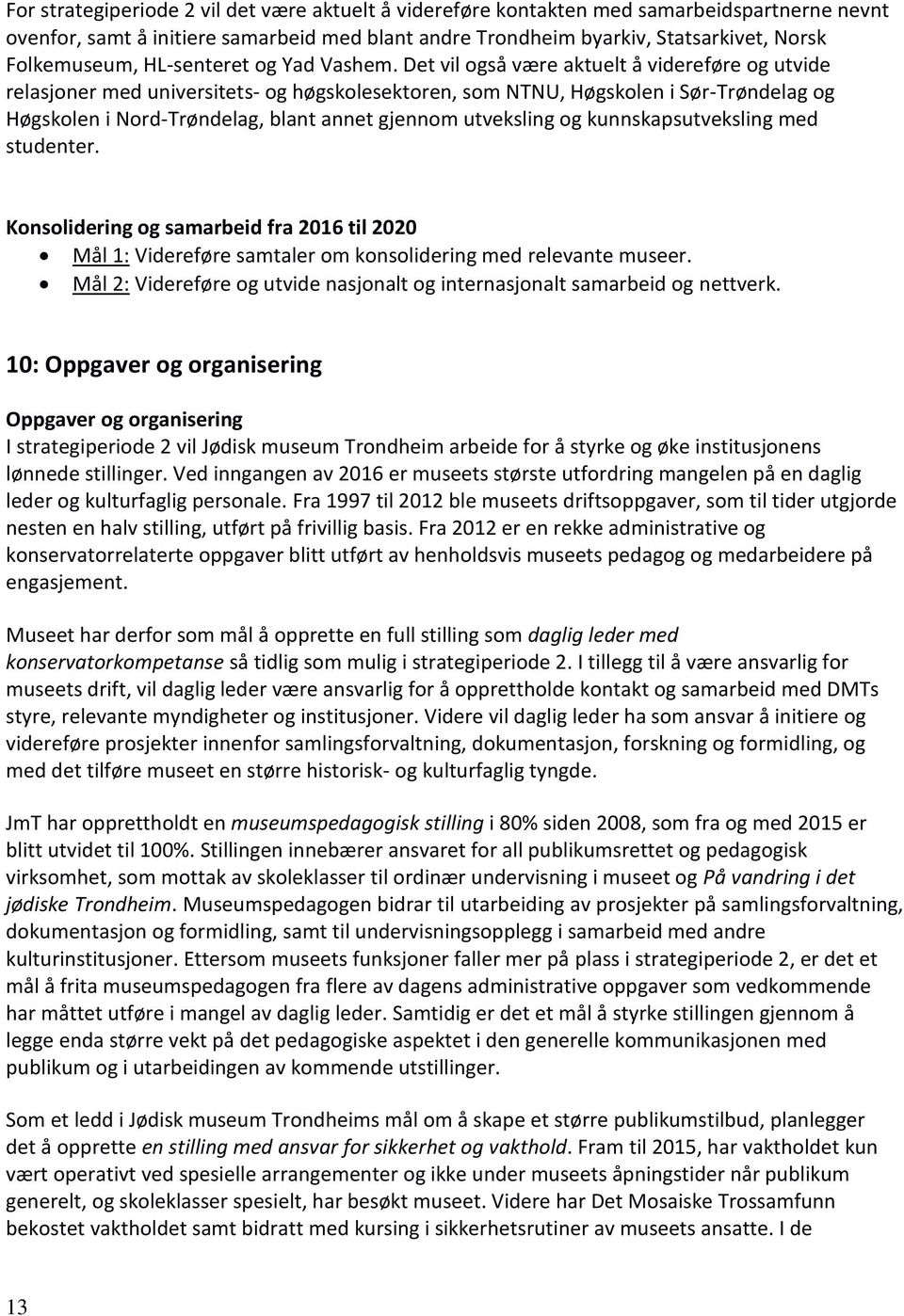 Det vil også være aktuelt å videreføre og utvide relasjoner med universitets- og høgskolesektoren, som NTNU, Høgskolen i Sør-Trøndelag og Høgskolen i Nord-Trøndelag, blant annet gjennom utveksling og