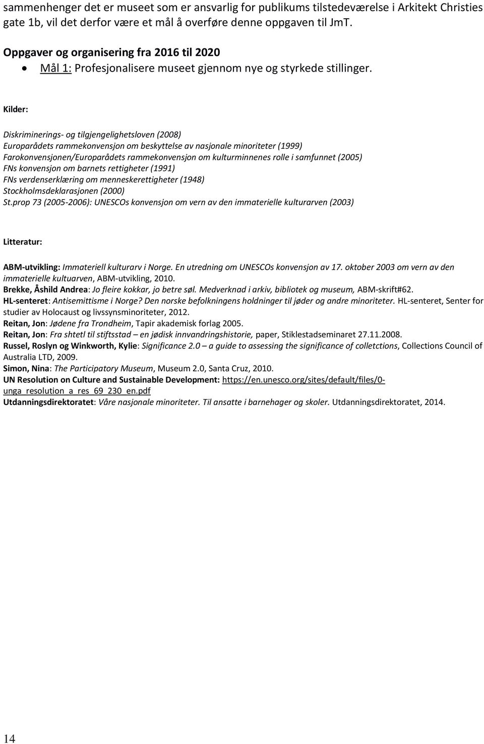 Kilder: Diskriminerings- og tilgjengelighetsloven (2008) Europarådets rammekonvensjon om beskyttelse av nasjonale minoriteter (1999) Farokonvensjonen/Europarådets rammekonvensjon om kulturminnenes