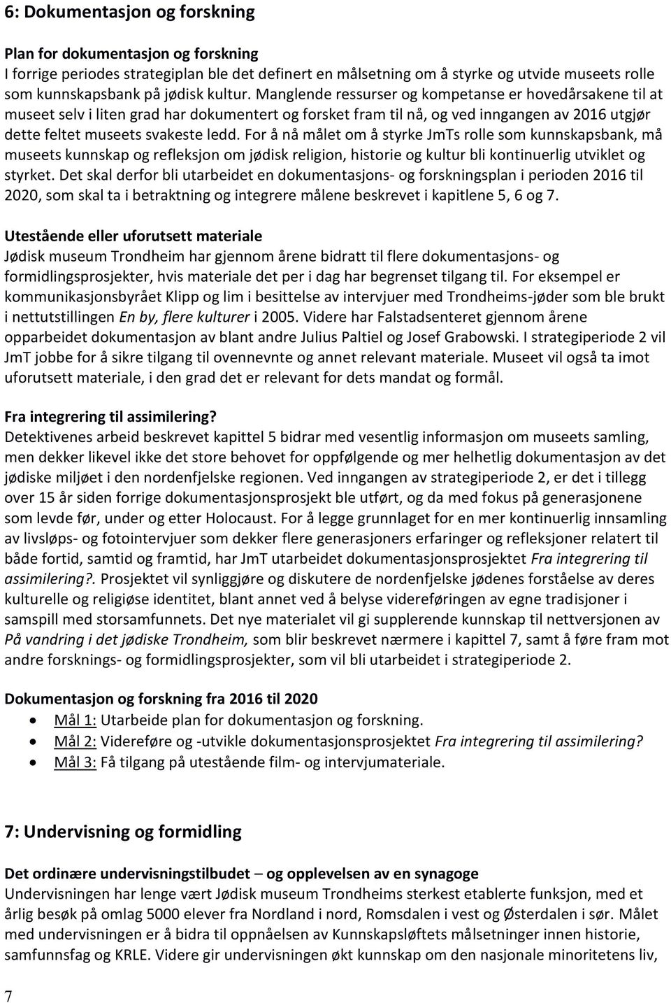 For å nå målet om å styrke JmTs rolle som kunnskapsbank, må museets kunnskap og refleksjon om jødisk religion, historie og kultur bli kontinuerlig utviklet og styrket.