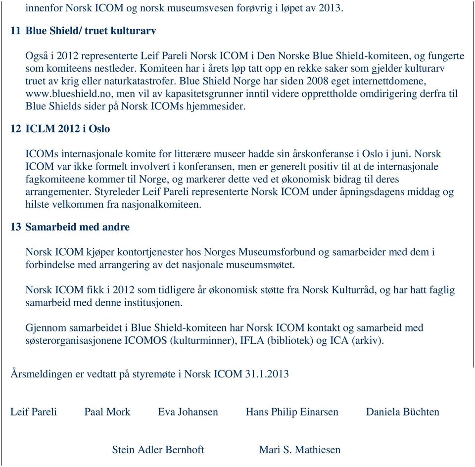 Komiteen har i årets løp tatt opp en rekke saker som gjelder kulturarv truet av krig eller naturkatastrofer. Blue Shield Norge har siden 2008 eget internettdomene, www.blueshield.