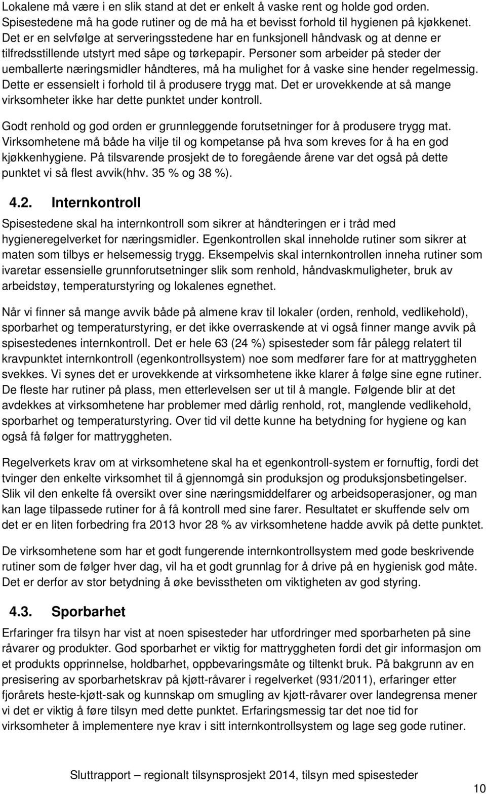 Personer som arbeider på steder der uemballerte næringsmidler håndteres, må ha mulighet for å vaske sine hender regelmessig. Dette er essensielt i forhold til å produsere trygg mat.