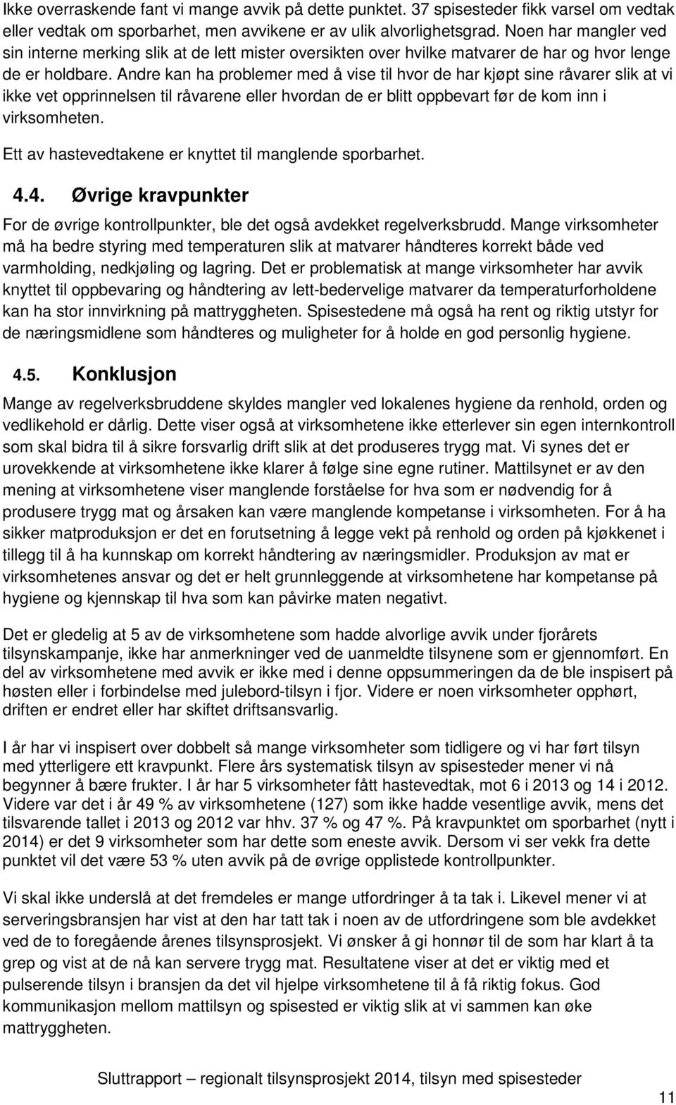 Andre kan ha problemer med å vise til hvor de har kjøpt sine råvarer slik at vi ikke vet opprinnelsen til råvarene eller hvordan de er blitt oppbevart før de kom inn i virksomheten.