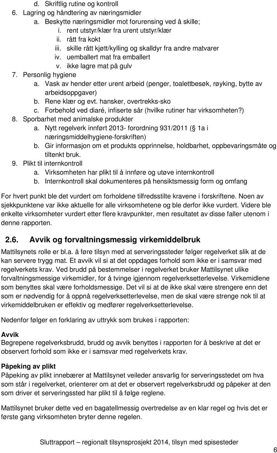 Vask av hender etter urent arbeid (penger, toalettbesøk, røyking, bytte av arbeidsoppgaver) b. Rene klær og evt. hansker, overtrekks-sko c.