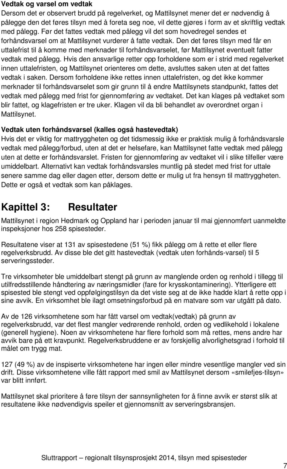 Den det føres tilsyn med får en uttalefrist til å komme med merknader til forhåndsvarselet, før Mattilsynet eventuelt fatter vedtak med pålegg.