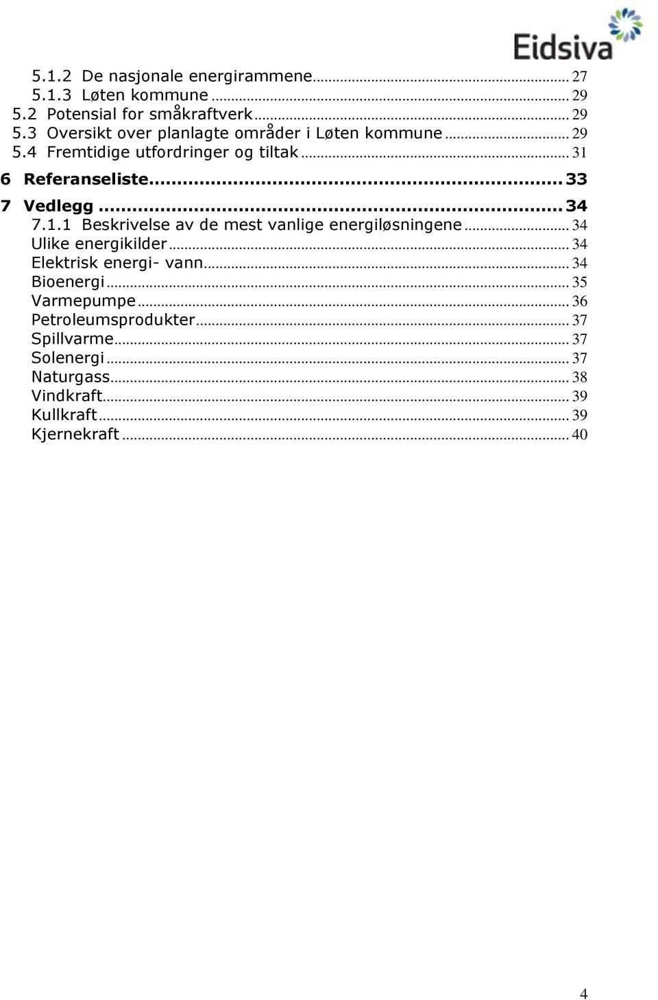 .. 34 Ulike energikilder... 34 Elektrisk energi- vann... 34 Bienergi... 35 Varmepumpe... 36 Petrleumsprdukter... 37 Spillvarme.