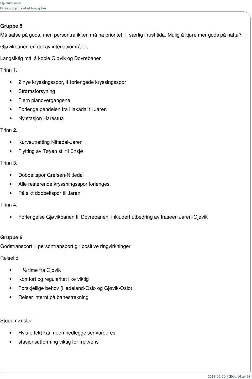 2 nye kryssingsspor, 4 forlengede kryssingsspor Strømsforsyning Fjern planovergangene Forlenge pendelen fra Hakadal til Jaren Ny stasjon Harestua Trinn 2.