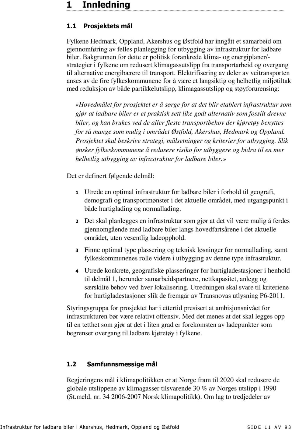 Elektrifisering av deler av veitransporten anses av de fire fylkeskommunene for å være et langsiktig og helhetlig miljøtiltak med reduksjon av både partikkelutslipp, klimagassutslipp og