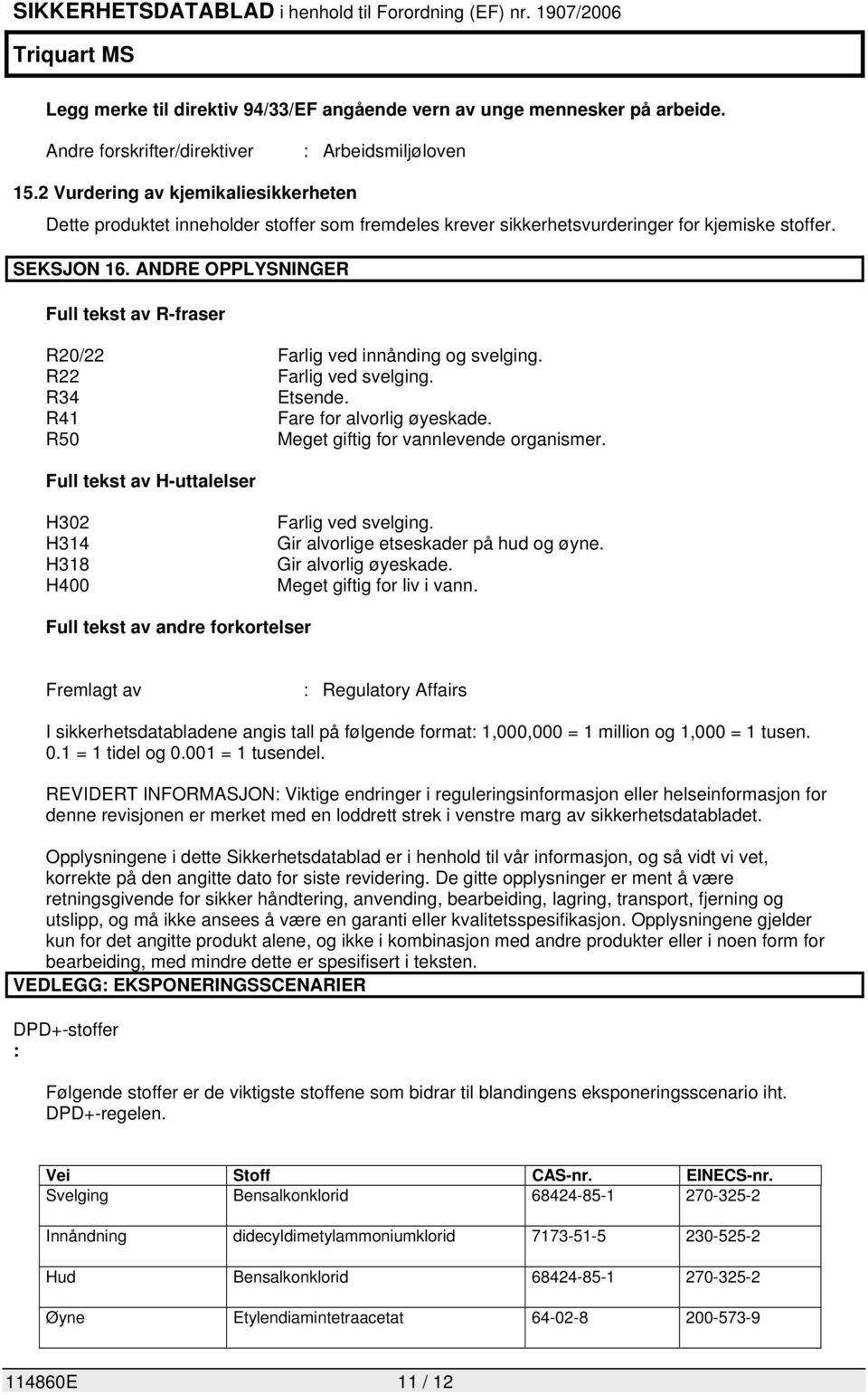 ANDRE OPPLYSNINGER Full tekst av R-fraser R20/22 Farlig ved innånding og svelging. R22 Farlig ved svelging. R34 Etsende. R41 Fare for alvorlig øyeskade. R50 Meget giftig for vannlevende organismer.