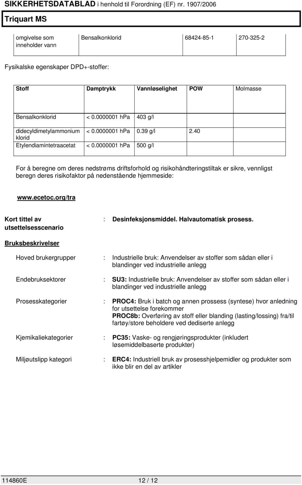 0000001 hpa 500 g/l For å beregne om deres nedstrøms driftsforhold og risikohåndteringstiltak er sikre, vennligst beregn deres risikofaktor på nedenstående hjemmeside: www.ecetoc.