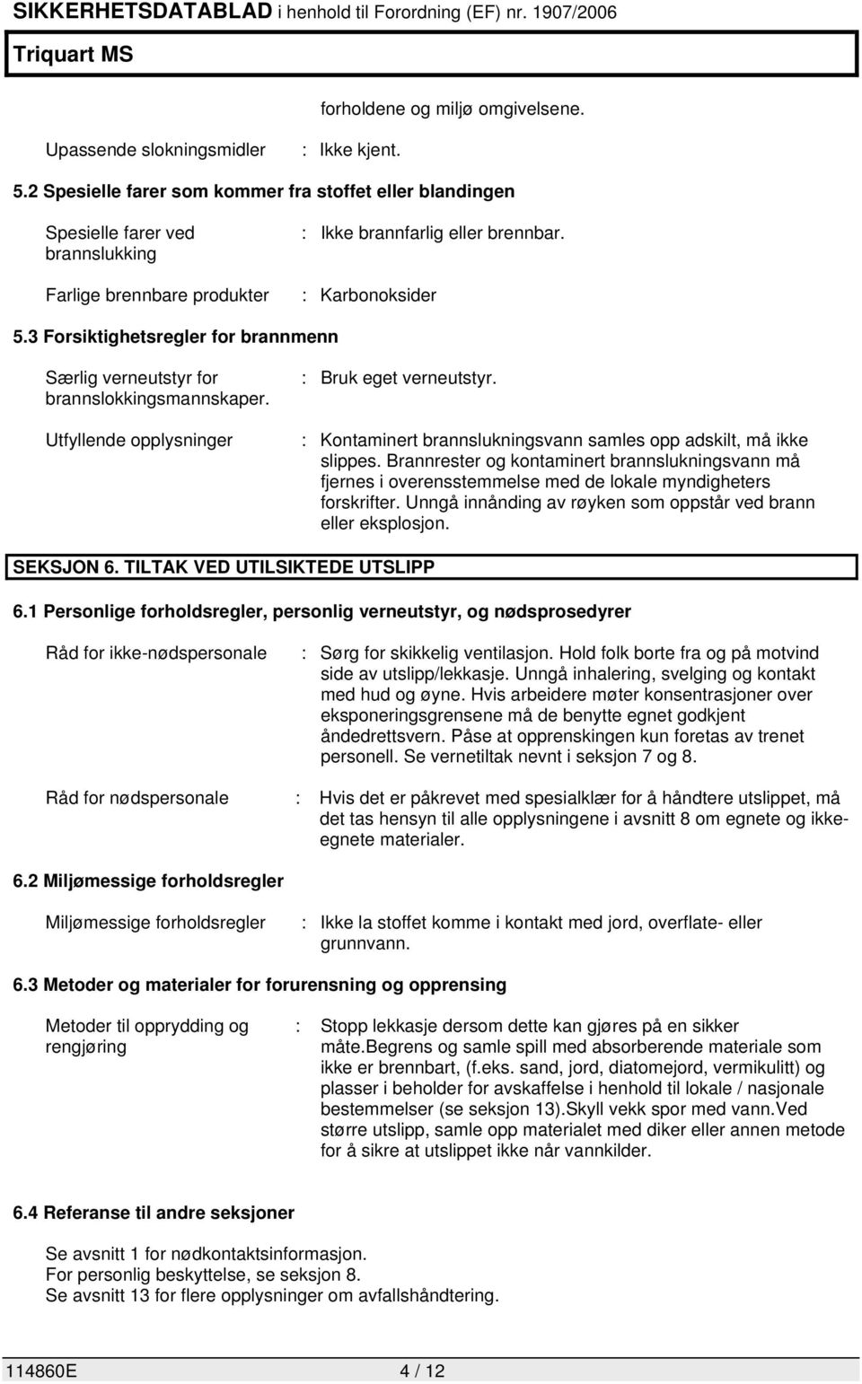 3 Forsiktighetsregler for brannmenn Særlig verneutstyr for brannslokkingsmannskaper. Utfyllende opplysninger : Bruk eget verneutstyr.