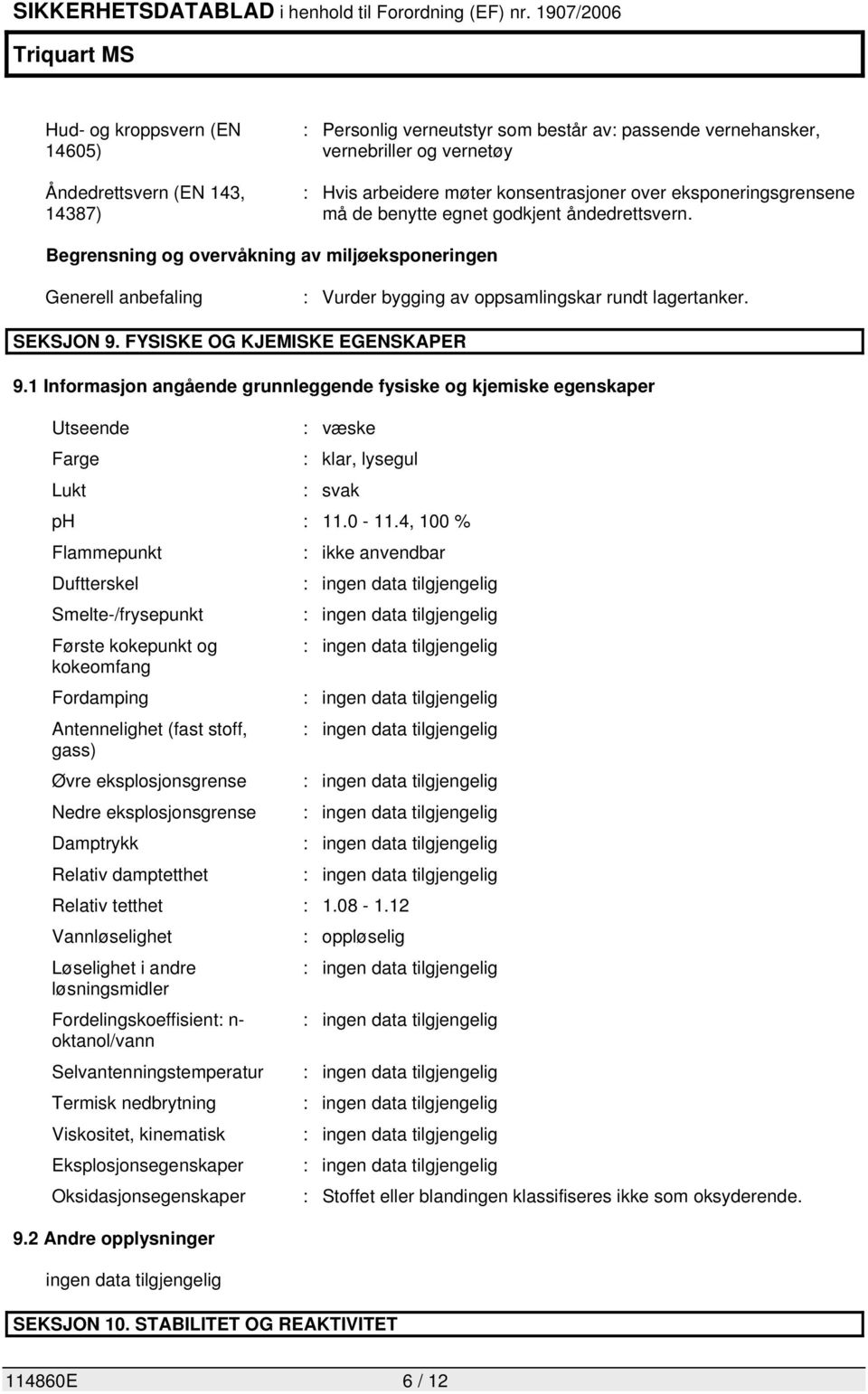 FYSISKE OG KJEMISKE EGENSKAPER 9.1 Informasjon angående grunnleggende fysiske og kjemiske egenskaper Utseende : væske Farge : klar, lysegul Lukt : svak ph : 11.0-11.