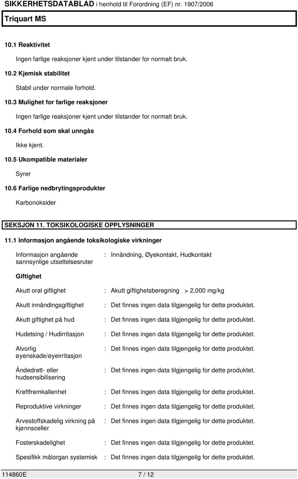 1 Informasjon angående toksikologiske virkninger Informasjon angående sannsynlige utsettelsesruter : Innåndning, Øyekontakt, Hudkontakt Giftighet Akutt oral giftighet Akutt innåndingsgiftighet Akutt