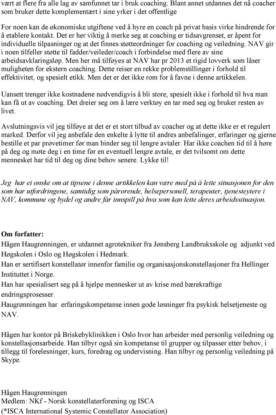 etablere kontakt. Det er her viktig å merke seg at coaching er tidsavgrenset, er åpent for individuelle tilpasninger og at det finnes støtteordninger for coaching og veiledning.