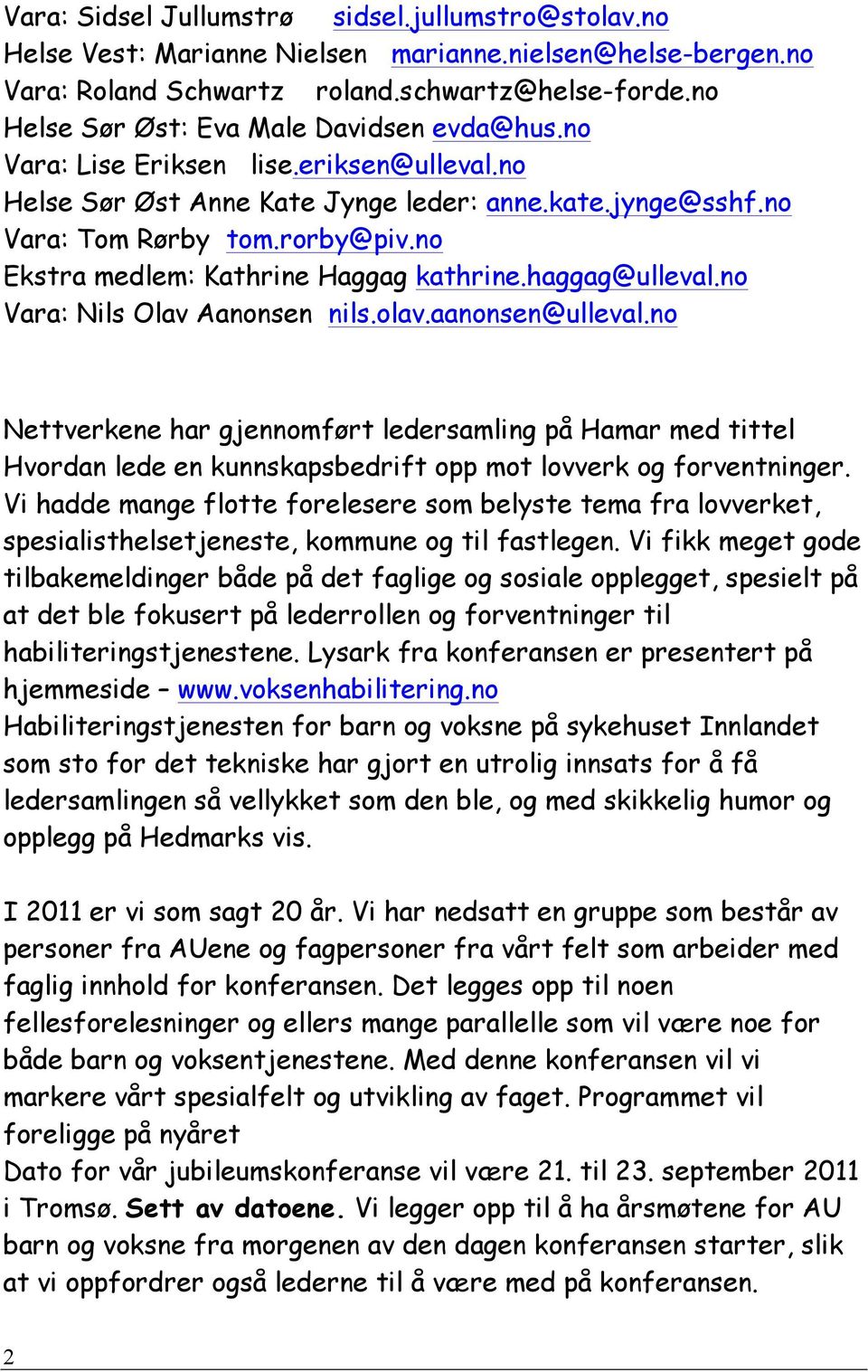 no Ekstra medlem: Kathrine Haggag kathrine.haggag@ulleval.no Vara: Nils Olav Aanonsen nils.olav.aanonsen@ulleval.