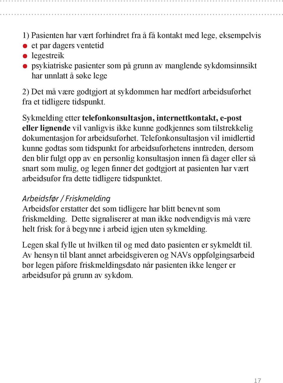 Sykmelding etter telefonkonsultasjon, internettkontakt, e-post eller lignende vil vanligvis ikke kunne godkjennes som tilstrekkelig dokumentasjon for arbeidsuførhet.