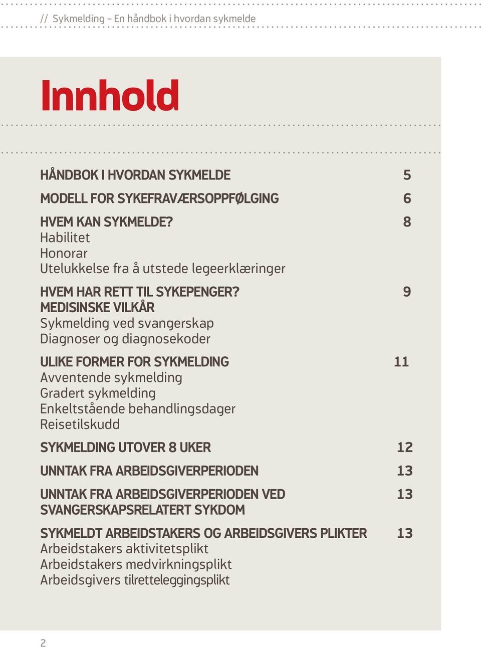 9 Medisinske vilkår Sykmelding ved svangerskap Diagnoser og diagnosekoder Ulike former for sykmelding 11 Avventende sykmelding Gradert sykmelding Enkeltstående