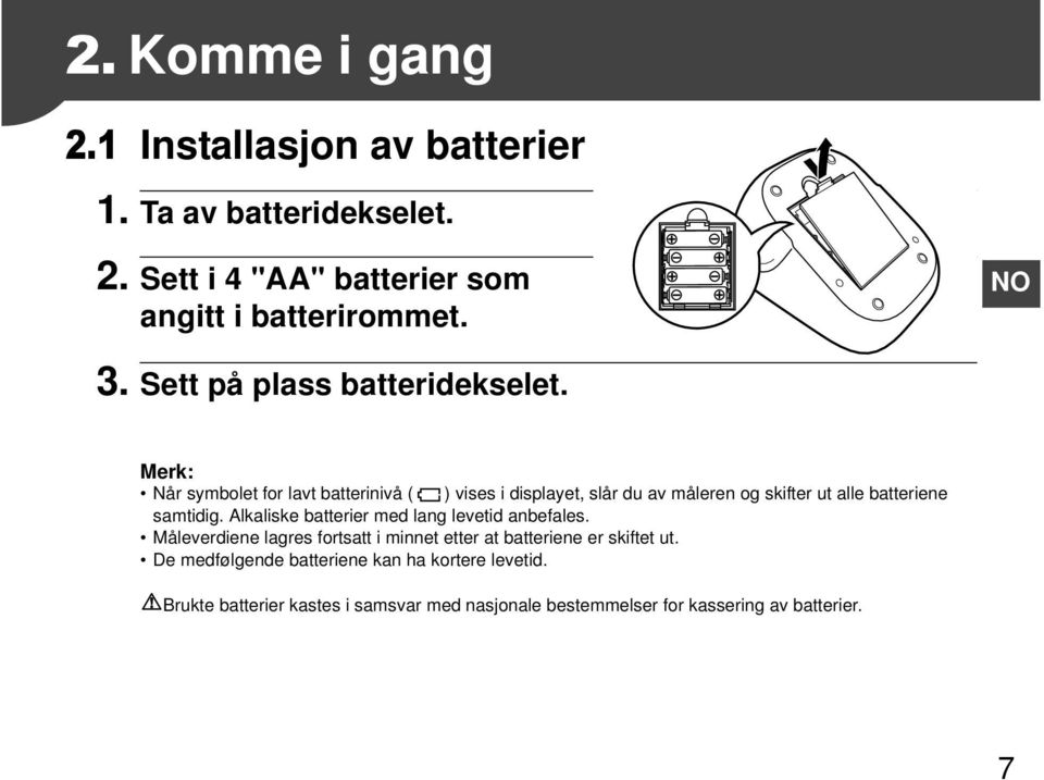 Merk: Når symbolet for lavt batterinivå ( ) vises i displayet, slår du av måleren og skifter ut alle batteriene samtidig.