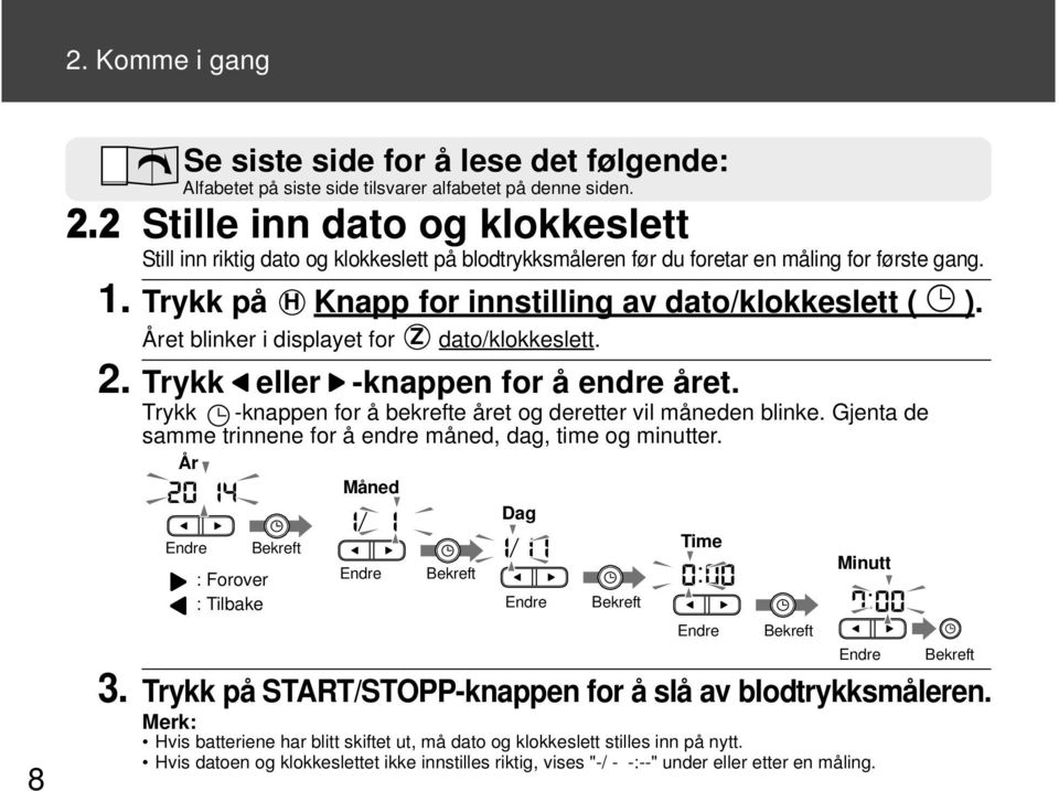 Året blinker i displayet for dato/klokkeslett. 2. Trykk eller -knappen for å endre året. Trykk -knappen for å bekrefte året og deretter vil måneden blinke.