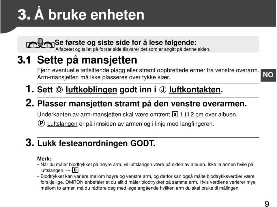 Sett O luftkoblingen godt inn i J luftkontakten. 2. Plasser mansjetten stramt på den venstre overarmen. Underkanten av arm-mansjetten skal være omtrent a 1 til 2 cm over albuen.