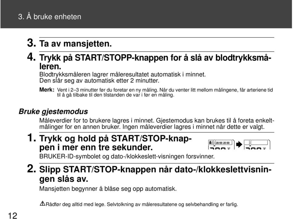 Når du venter litt mellom målingene, får arteriene tid til å gå tilbake til den tilstanden de var i før en måling. Bruke gjestemodus Måleverdier for to brukere lagres i minnet.