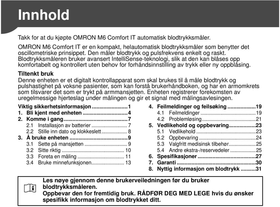 Blodtrykksmåleren bruker avansert IntelliSense-teknologi, slik at den kan blåses opp komfortabelt og kontrollert uten behov for forhåndsinnstilling av trykk eller ny oppblåsing.