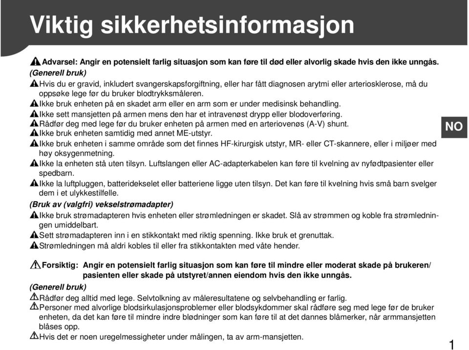 Ikke bruk enheten på en skadet arm eller en arm som er under medisinsk behandling. Ikke sett mansjetten på armen mens den har et intravenøst drypp eller blodoverføring.