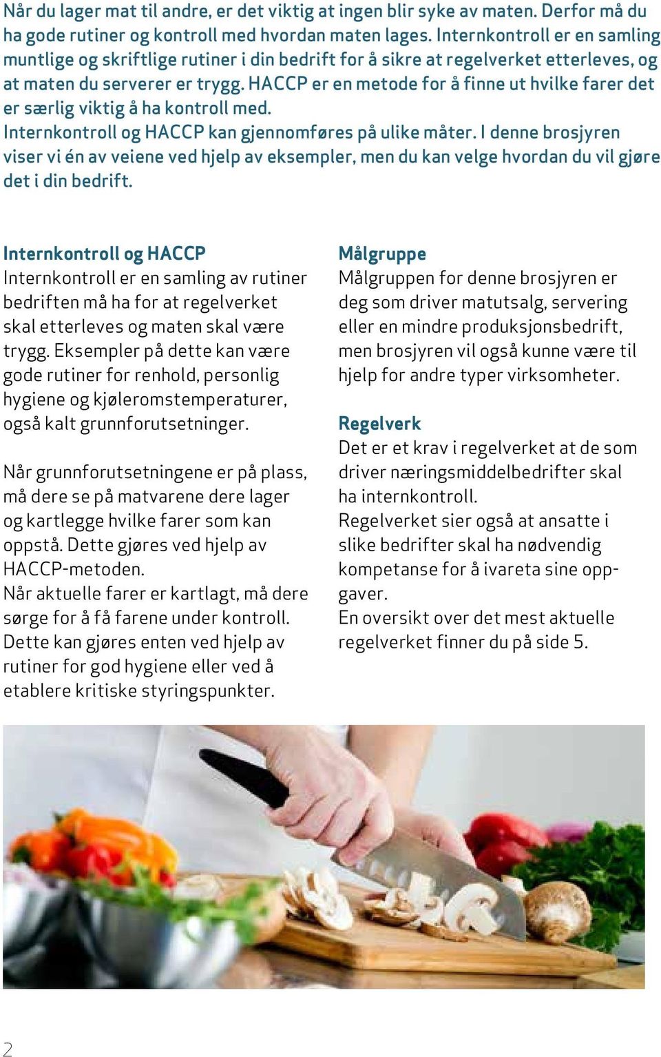 HACCP er en metode for å finne ut hvilke farer det er særlig viktig å ha kontroll med. Internkontroll og HACCP kan gjennomføres på ulike måter.