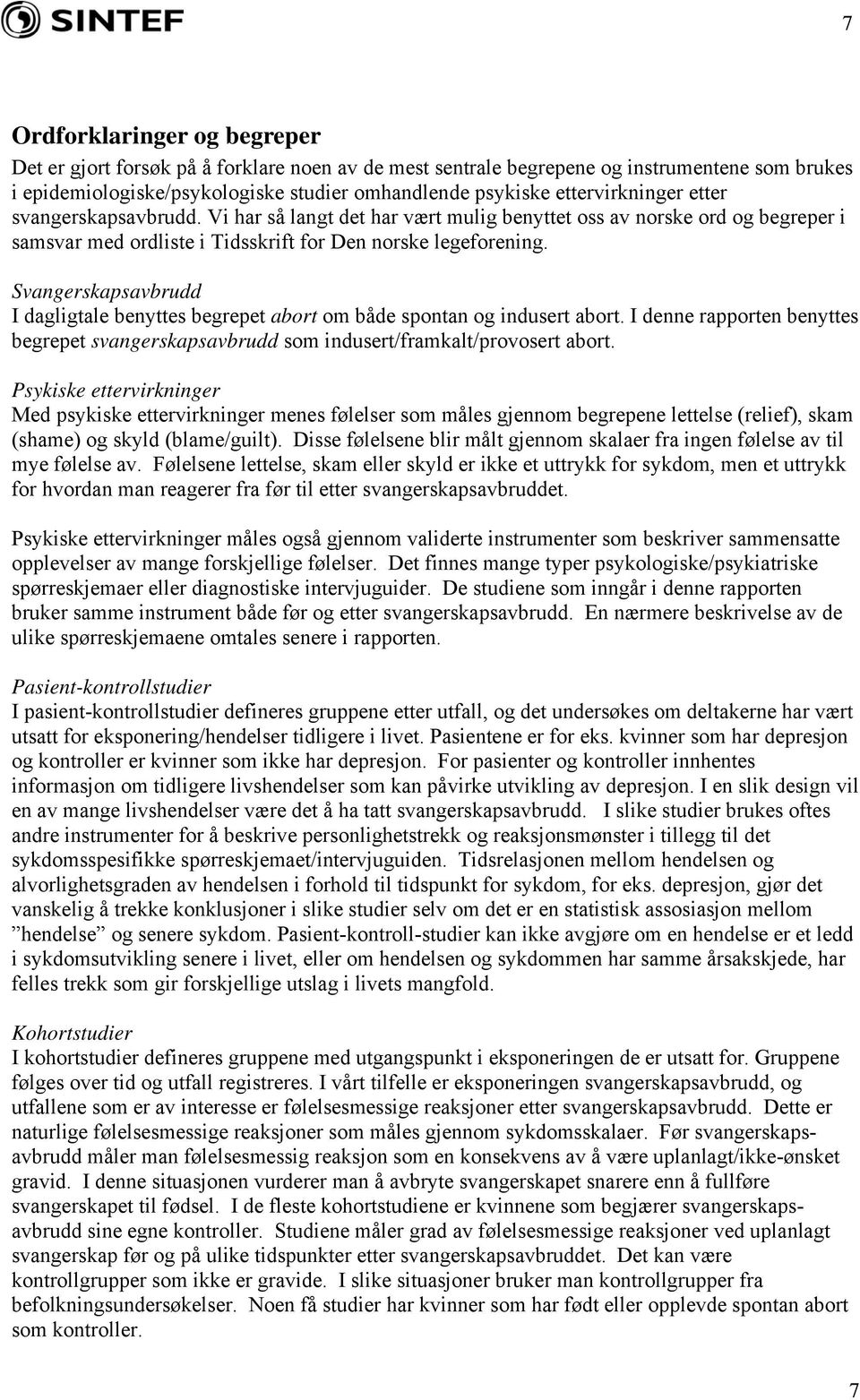 Svangerskapsavbrudd I dagligtale benyttes begrepet abort om både spontan og indusert abort. I denne rapporten benyttes begrepet svangerskapsavbrudd som indusert/framkalt/provosert abort.