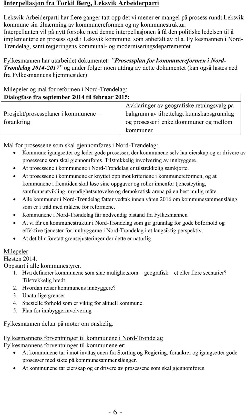 Fylkesmannen har utarbeidet dokumentet: Prosessplan for kommunereformen i Nord- Trøndelag 2014-2017 og under følger noen utdrag av dette dokumentet (kan også lastes ned fra Fylkesmannens