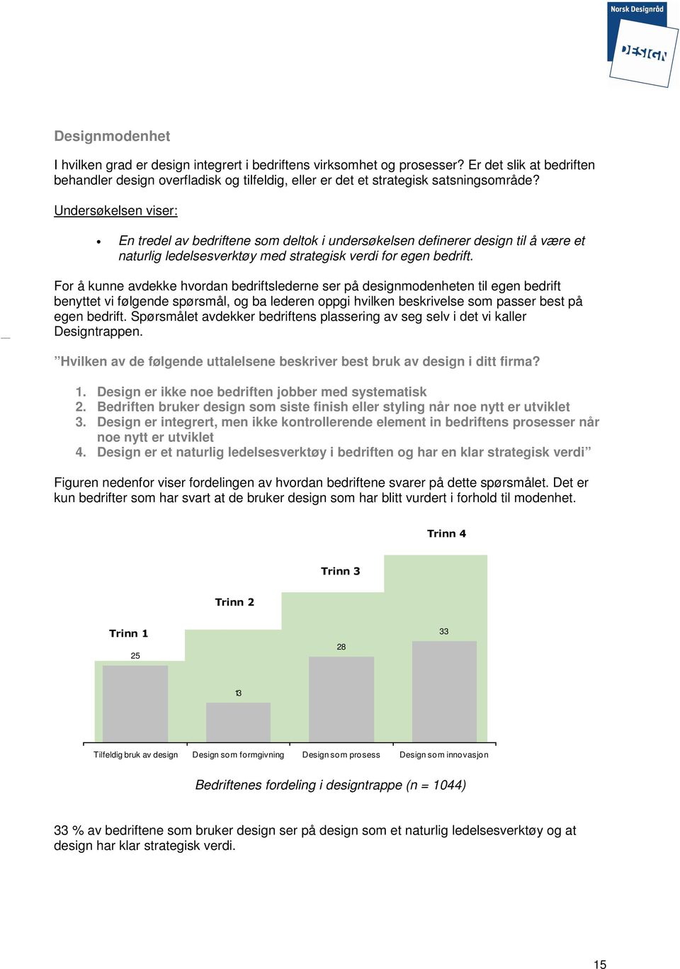 For å kunne avdekke hvordan bedriftslederne ser på designmodenheten til egen bedrift benyttet vi følgende spørsmål, og ba lederen oppgi hvilken beskrivelse som passer best på egen bedrift.