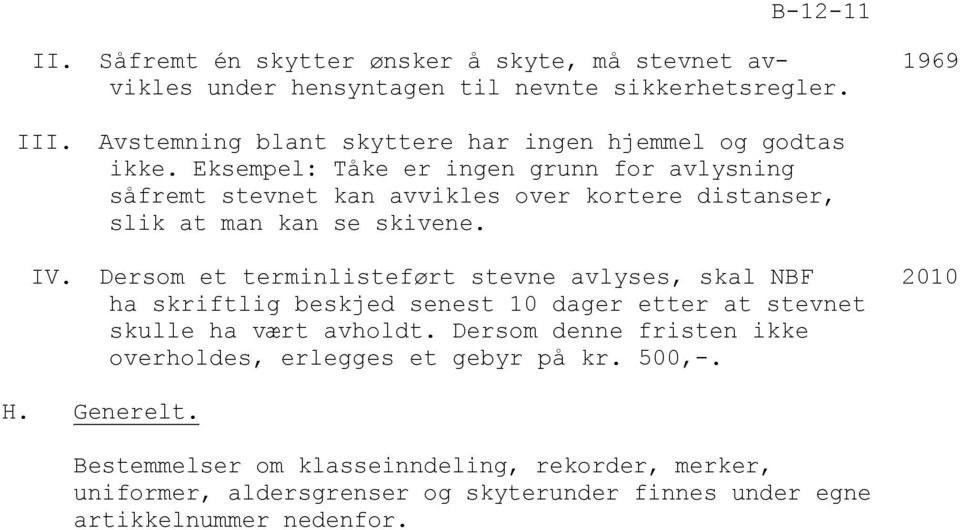 Eksempel: Tåke er ingen grunn for avlysning såfremt stevnet kan avvikles over kortere distanser, slik at man kan se skivene. IV.