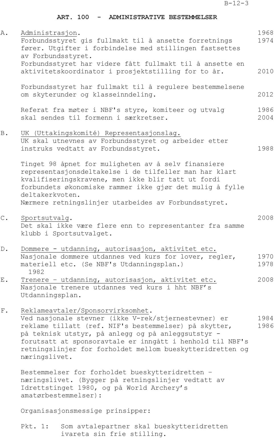 2010 Forbundsstyret har fullmakt til å regulere bestemmelsene om skyterunder og klasseinndeling. 2012 Referat fra møter i NBF's styre, komiteer og utvalg 1986 skal sendes til formenn i særkretser.