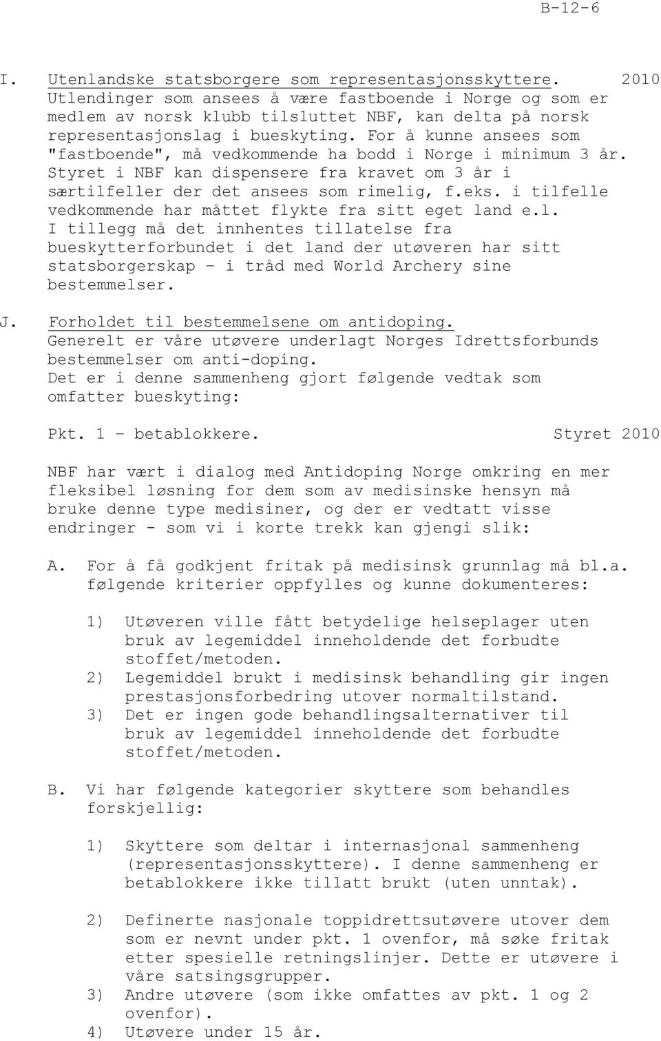 For å kunne ansees som "fastboende", må vedkommende ha bodd i Norge i minimum 3 år. Styret i NBF kan dispensere fra kravet om 3 år i særtilfeller der det ansees som rimelig, f.eks.