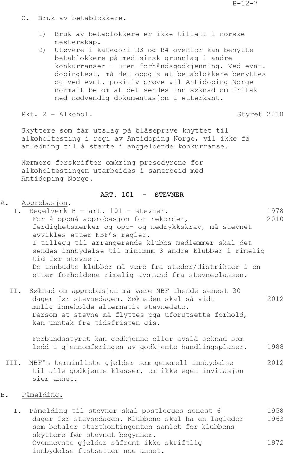dopingtest, må det oppgis at betablokkere benyttes og ved evnt. positiv prøve vil Antidoping Norge normalt be om at det sendes inn søknad om fritak med nødvendig dokumentasjon i etterkant. Pkt.