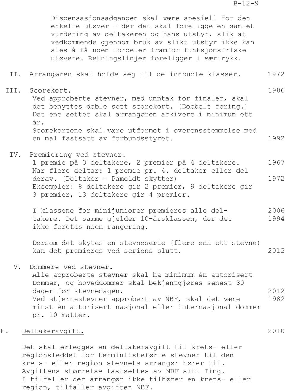 1986 Ved approberte stevner, med unntak for finaler, skal det benyttes doble sett scorekort. (Dobbelt føring.) Det ene settet skal arrangøren arkivere i minimum ett år.