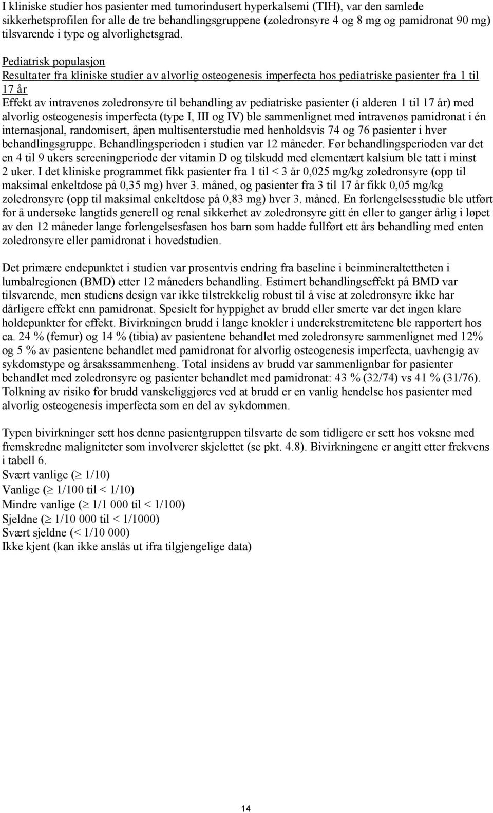 Pediatrisk populasjon Resultater fra kliniske studier av alvorlig osteogenesis imperfecta hos pediatriske pasienter fra 1 til 17 år Effekt av intravenøs zoledronsyre til behandling av pediatriske