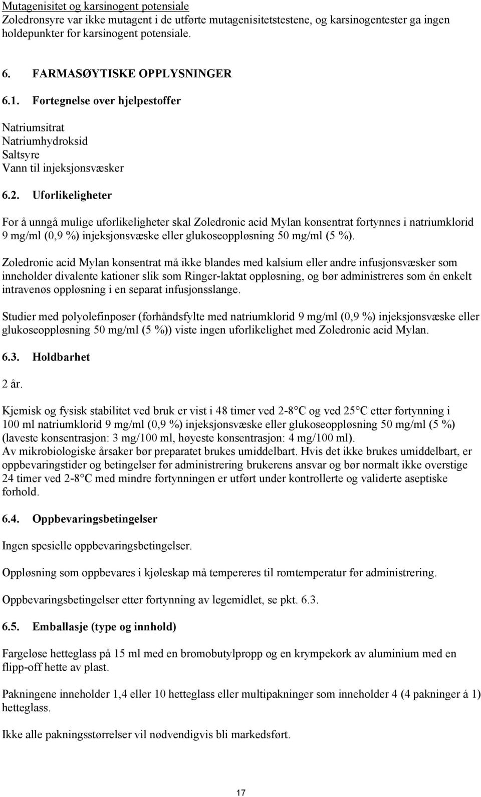 Uforlikeligheter For å unngå mulige uforlikeligheter skal Zoledronic acid Mylan konsentrat fortynnes i natriumklorid 9 mg/ml (0,9 %) injeksjonsvæske eller glukoseoppløsning 50 mg/ml (5 %).