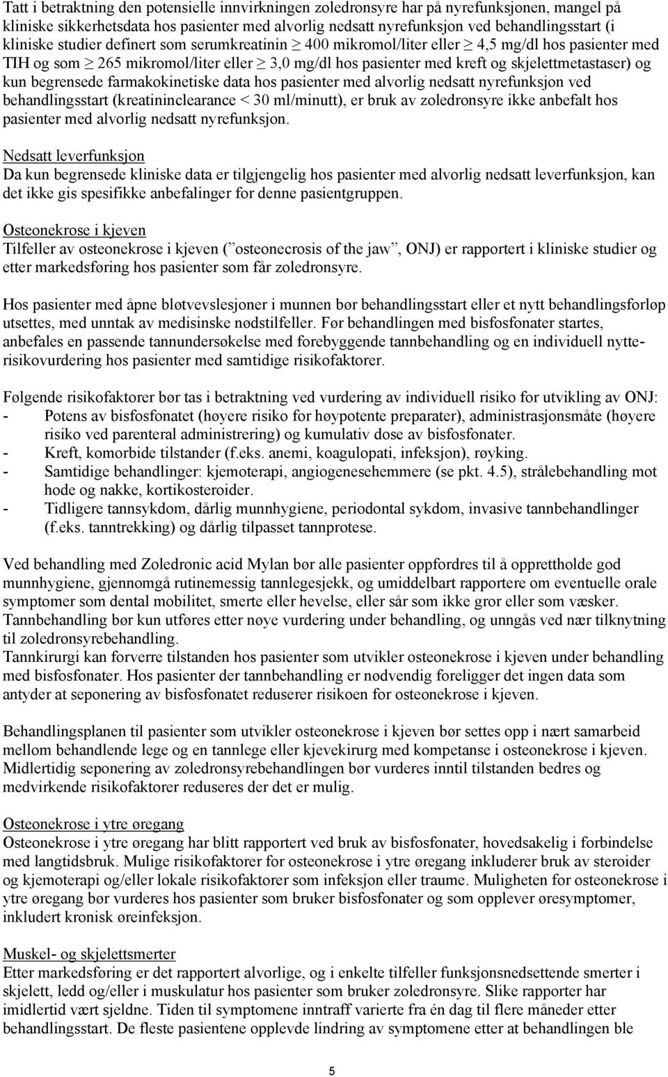 farmakokinetiske data hos pasienter med alvorlig nedsatt nyrefunksjon ved behandlingsstart (kreatininclearance < 30 ml/minutt), er bruk av zoledronsyre ikke anbefalt hos pasienter med alvorlig