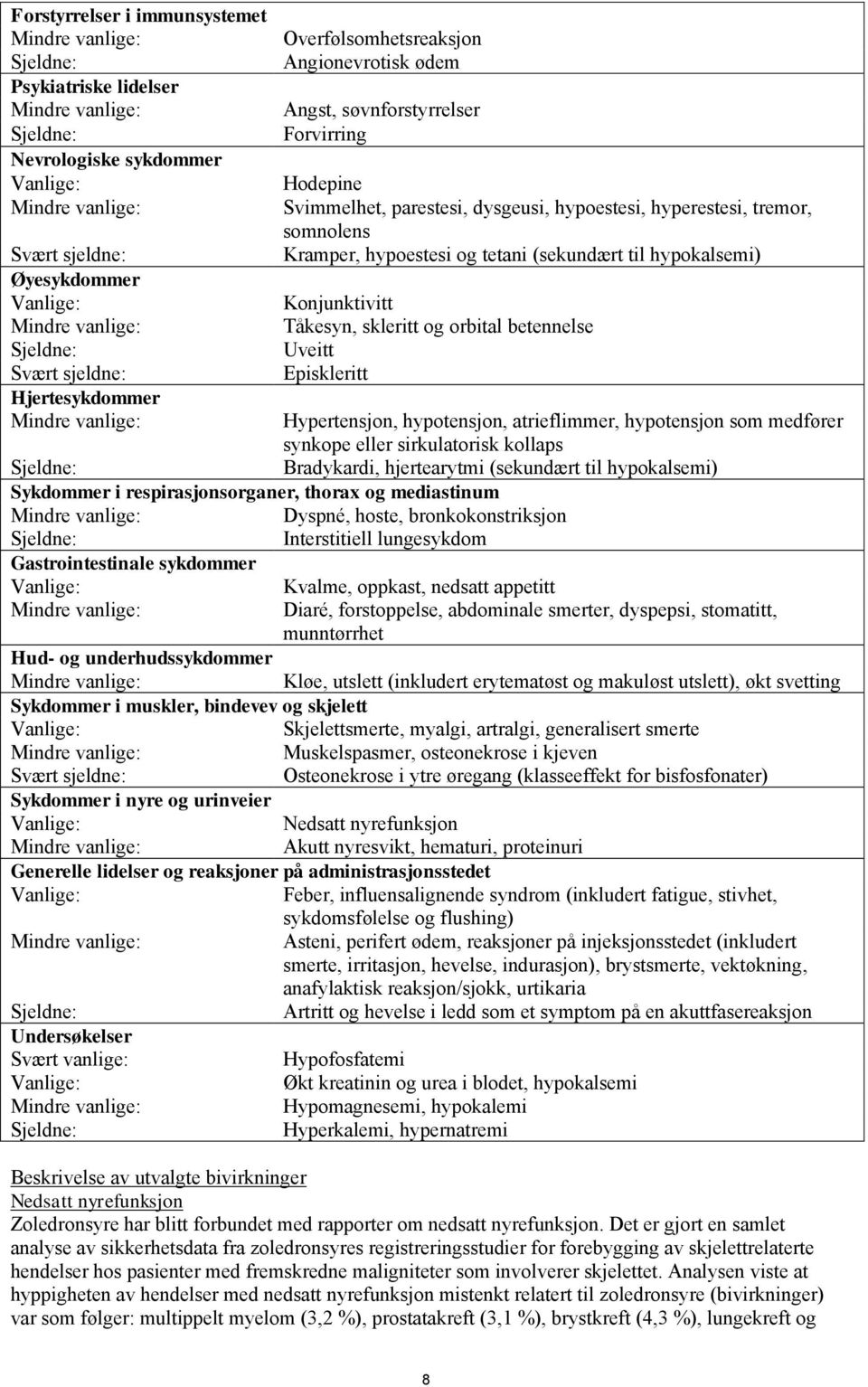 Øyesykdommer Vanlige: Konjunktivitt Mindre vanlige: Tåkesyn, skleritt og orbital betennelse Sjeldne: Uveitt Svært sjeldne: Episkleritt Hjertesykdommer Mindre vanlige: Hypertensjon, hypotensjon,