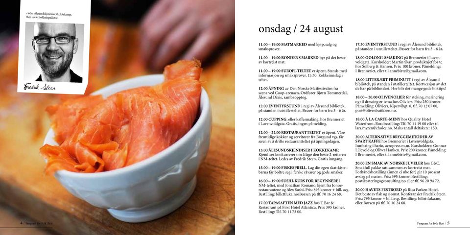 Ordfører Bjørn Tømmerdal, Ålesund Dixie, sambaopptog. 12.00 EVENTYRSTUND i regi av Ålesund bibliotek, på standen i utstillerteltet. Passer for barn fra 3-6 år. 12.00 CUPPING, eller kaffesmaking, hos Brenneriet i Løvenvoldgata.