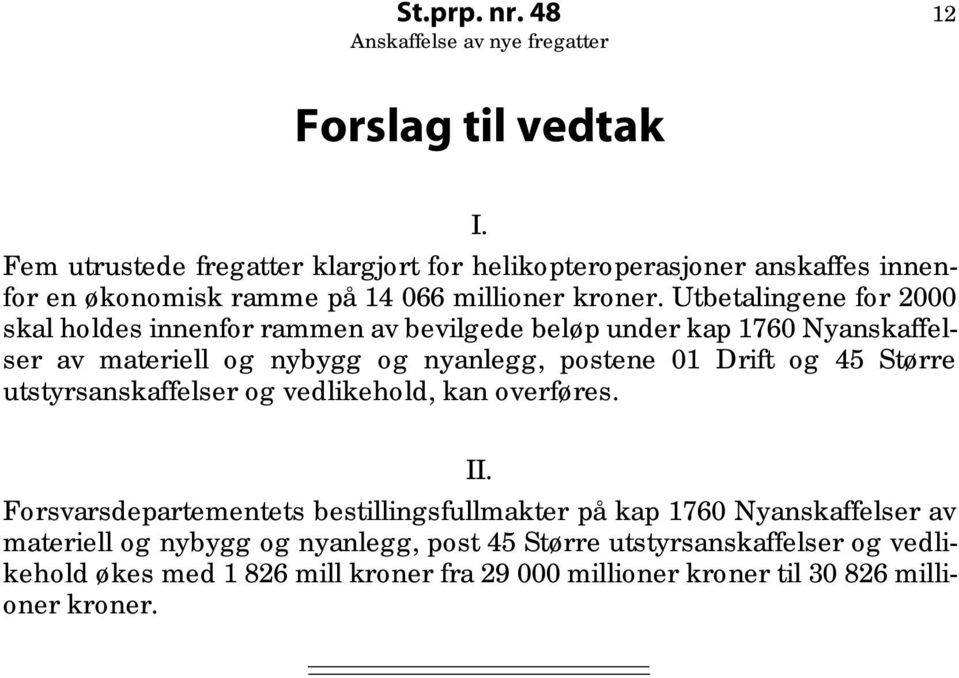 Utbetalingene for 2000 skal holdes innenfor rammen av bevilgede beløp under kap 1760 Nyanskaffelser av materiell og nybygg og nyanlegg, postene 01 Drift og