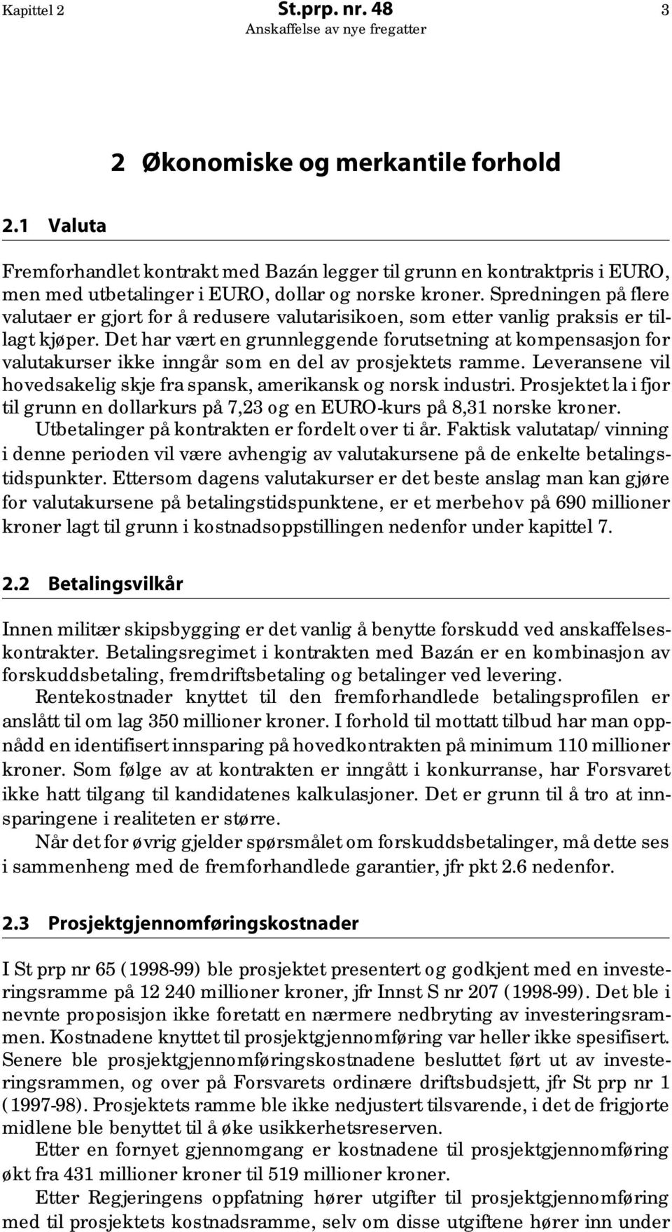 Spredningen på flere valutaer er gjort for å redusere valutarisikoen, som etter vanlig praksis er tillagt kjøper.