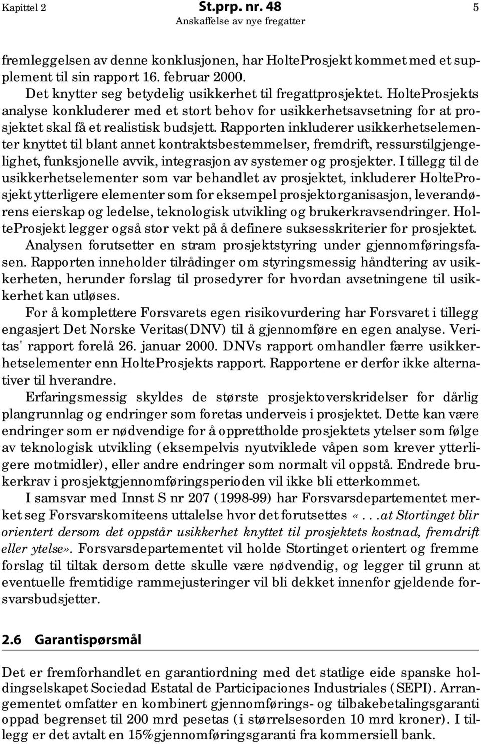 Rapporten inkluderer usikkerhetselementer knyttet til blant annet kontraktsbestemmelser, fremdrift, ressurstilgjengelighet, funksjonelle avvik, integrasjon av systemer og prosjekter.