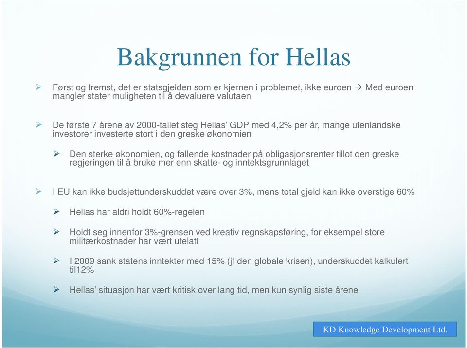 å bruke mer enn skatte- og inntektsgrunnlaget I EU kan ikke budsjettunderskuddet være over 3%, mens total gjeld kan ikke overstige 60% Hellas har aldri holdt 60%-regelen Holdt seg innenfor 3%-grensen