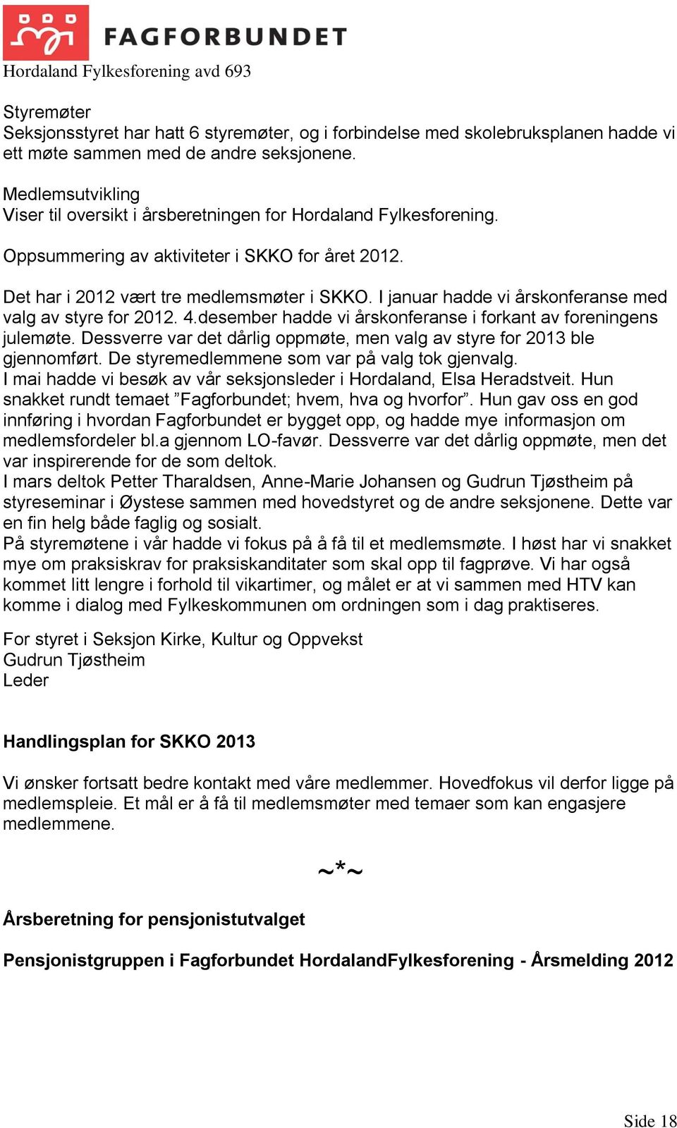 I januar hadde vi årskonferanse med valg av styre for 2012. 4.desember hadde vi årskonferanse i forkant av foreningens julemøte.