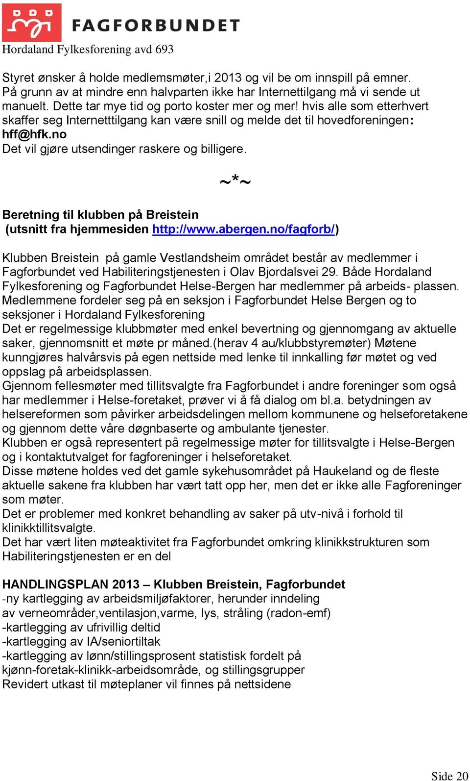 no Det vil gjøre utsendinger raskere og billigere. ~*~ Beretning til klubben på Breistein (utsnitt fra hjemmesiden http://www.abergen.